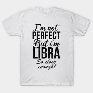 Im not perfect but im libra so close T-Shirt